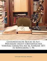 Geognostische Blicke in Alt-Preussens Urzeit: Oeffentlicher Vortrag Gehalten Am 16. Februar 1871 in Konigsberg I. PR 1149747978 Book Cover