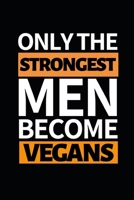 Only The Strongest Men Become Vegans: Funny Vegan Notebook/Journal (6” X 9”) Gift For Christmas Or Birthday 1676329595 Book Cover