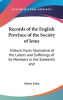 Records of the English Province of the Society of Jesus: Historic Facts Illustrative of the Labors and Sufferings of Its Members in the Sixteenth and 1436551021 Book Cover