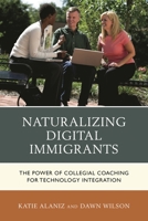 Naturalizing Digital Immigrants: The Power of Collegial Coaching for Technology Integration 1475812817 Book Cover