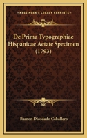 De Prima Typographiae Hispanicae Aetate Specimen (1793) 1104726653 Book Cover