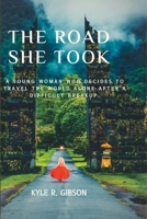 The Road She Took: A young woman who decides to travel the world alone after a difficult breakup. B0BW2X91N4 Book Cover