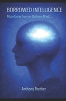 BORROWED INTELLIGENCE: Miscellanies from an Ordinary Mind… B0GK5ZXXDW Book Cover