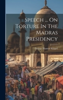 Speech ... On Torture In The Madras Presidency 1021291730 Book Cover