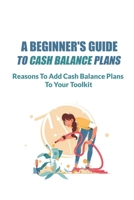 A Beginner's Guide To Cash Balance Plans: Reasons To Add Cash Balance Plans To Your Toolkit: Cash Balance Equation B09CKKMMJJ Book Cover