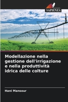 Modellazione nella gestione dell'irrigazione e nella produttività idrica delle colture (Italian Edition) 6208054389 Book Cover