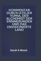 KOMMENTAR DURCH ATELIER YUMIA, DER ALCHEMIST DER ERINNERUNGEN UND DAS ENVISIONIERTE LAND: Entdecken Sie Strategien für Kampf, Rätsel und Erkundung (German Edition) B0F1G3BQLB Book Cover