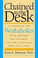Chained to the Desk: A Guidebook for Workaholics, Their Partners and Children, and the Clinicians Who Treat Them 0814775977 Book Cover