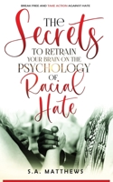The Secrets to Retrain Your Brain on the Psychology of Racial Hate: Break Free and Take Action Against Hate B08W3RNYZX Book Cover