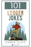 101 Logger Jokes: A collection of bad jokes about loggers and lumberjacks B08R68B2PM Book Cover