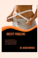 OBESITY PROBLEMS: THE ISSUES WITH OBESITY AND HOW TO LOOSE WEIGHT IN A HEALTHY WAY B0CGTP9YPS Book Cover