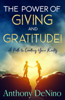 The Power of Giving and Gratitude!: A Path to Creating your Reality 1940265681 Book Cover