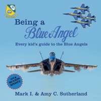 Being a Blue Angel: Every Kid's Guide to the Blue Angels 0983236399 Book Cover