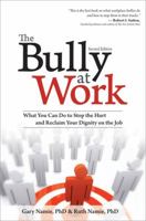 The Bully at Work: What You Can Do to Stop the Hurt and Reclaim Your Dignity on the Job 1570715343 Book Cover