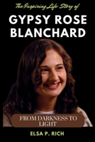 The Inspiring Life Story Of Gypsy Rose Blanchard: From Darkness to Light B0CR85H2JT Book Cover