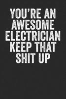 You're An Awesome Electrician Keep That Shit Up: Blank Lined Notebook Journal - Perfect gift for General Electricians 1696930499 Book Cover