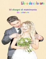 Libro da colorare 50 disegni di matrimonio da colorare: un buon libro di dimensioni 8.5 x 11 pollici per hobby, divertimento, intrattenimento e colorazione del disegno per bambino, studente, adolescen B09SNMYCJ2 Book Cover