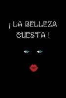La Belleza Cuesta!: Funny Spanish Quotes Notebook. Sarcastic Humor Gag Gift. Libretas de Apuntes Para Mujeres 1705968287 Book Cover