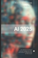 AI 2025: The Definitive Guide to Artificial Intelligence, APIs, and Python Programming for the Future: Discover Machine Learning, Deep Learning, NLP, ... Python, TensorFlow. (AI Agents Masterclass) B0DXQD2MXM Book Cover