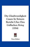 Die Glaubwurdigkeit Casars In Seinem Bericht Uber Den Gallischen Krieg (1914) 1161097228 Book Cover