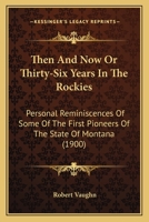 Then and now; or, Thirty-six Years in the Rockies. Personal Reminiscences of Some of the First Pioneers of the State of Montana. Indians and Indian ... of the Rocky Mountain Country. 1864-1900 1167236599 Book Cover