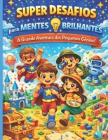 Super Desafios para Mentes Brilhantes: +70 Atividades Educativas para Crianças Criativas: Desenvolva criatividade, emoções, lógica e coordenação ... a aprender brincando (Portuguese Edition) B0GRCGSX3C Book Cover