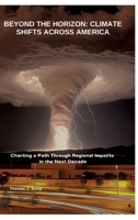 Beyond the Horizon: Climate Shifts Across America: Charting a Path Through Regional Impacts in the Next Decade 338444986X Book Cover