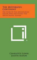 The Mysterious Continent: The Story Of The Adventurous Sailors Who Discovered The South Pacific Islands 1163142123 Book Cover