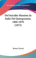 Del Suicidio Massime In Italia Nel Quinquennio, 1866-1870 (1873) 1160418853 Book Cover