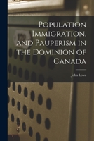 Population Immigration, and Pauperism in the Dominion of Canada 1015040128 Book Cover