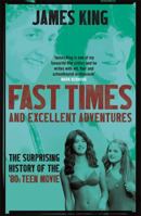 Fast Times and Excellent Adventures: The Surprising History of the '80s Teen Movie 1472123727 Book Cover