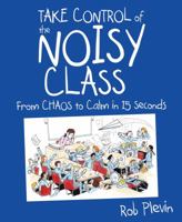 Take Control of the Noisy Class: From chaos to calm in 15 seconds 1785830082 Book Cover