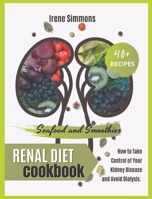 Renal Diet Cookbook: 40+ Recipes: Seafood and Smoothies. How to Take Control of Your Kidney Disease and Avoid Dialysis. 1801205523 Book Cover