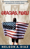 Gracias, Fidel!: A young boy's journey escaping Castro's Cuba and realizing the American Dream 195871142X Book Cover