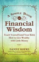 A Simple Book of Financial Wisdom: Teach Yourself (and Your Kids) How to Live Wealthy with Little Money 1936214458 Book Cover