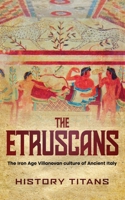 The Etruscans: The Iron Age Villanovan Culture of Ancient Italy 0645445665 Book Cover