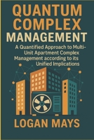 Quantum Complex Management: A Quantified Approach to Multi-Unit, Apartment Complex Management According to Its Unified Implications B0FQ291HYD Book Cover
