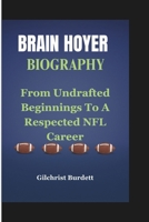 BRAIN HOYER BIOGRAPHY: From Undrafted Beginnings To A Respected NFL Career B0F4XRGLNX Book Cover