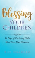 Blessing Your Children: 31 Days of Declaring God's Word Over Your Children 1916231705 Book Cover