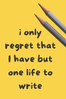 I only regret that I have but one Life to Write: Creative Writing Prompts for Adults | A Prompt A Day for 6 Months (Creative Writing Series) 1658614666 Book Cover