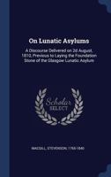 On Lunatic Asylums: A Discourse Delivered on 2D August, 1810, Previous to Laying the Foundation Stone of the Glasgow Lunatic Asylum - Prim 1014518296 Book Cover
