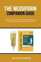 THE NEOSPORIN COMPANION GUIDE: Essential Tips for Safe and Effective Use in Wound Care and Infection Prevention B0FN7L46B4 Book Cover