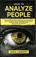 How to Analyze People: Speed Read People, Identify Personality Types, Understand Body Language and Analyze Human Behavior Psychology to Defend Yourself from Manipulation, Mind Control and Deception B085RP5KQB Book Cover