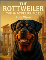 The Rottweiler: Top 10 Powerful Facts (Mans Best Friend) B0FKZ5453C Book Cover
