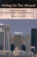Acting on the Absurd: Second Lesson Sermons for Sundays After Pentecost (First Third), Cycle A 0788018299 Book Cover
