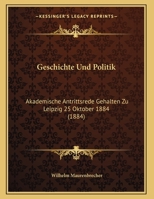 Geschichte Und Politik: Akademische Antrittsrede Gehalten Zu Leipzig 25 Oktober 1884 (1884) 1168293464 Book Cover