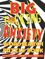 Big F*cking Anxiety Wordsearch Puzzle Book: 102 Puzzles filled with thousands of anxiety inducing words for ADULTS B08J1Y6YM3 Book Cover