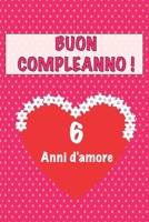 Buon compleanno 6 anni d'amore: 6 Anni D’amore, San valentino Adorabile e bello libro quaderno di Compleanno che può usarlo come Diario o Taccuino (Italian Edition) 1658642139 Book Cover