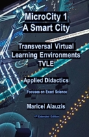 MICROCITY 1: A SMART CITY Transversal Virtual Learning Environments (TVLE): Applied Didactics Focused on the Exact Sciences (AMBIENTES VIRTUALES PARA EL APRENDIZAJE TRANSVERSAL (AVAT)) B0FHG6RNPM Book Cover