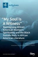 My Soul Is A Witness: Reimagining African American Women's Spirituality and the Black Female Body in African American Literature 3036500820 Book Cover